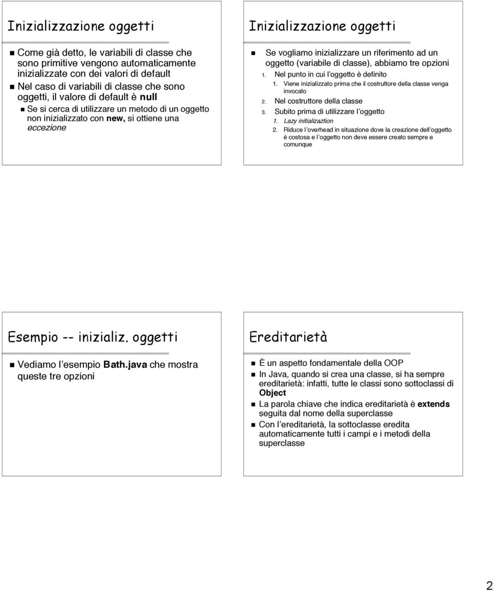 un oggetto (variabile di classe), abbiamo tre opzioni 1. Nel punto in cui l oggetto è definito 1. Viene inizializzato prima che il costruttore della classe venga invocato 2.