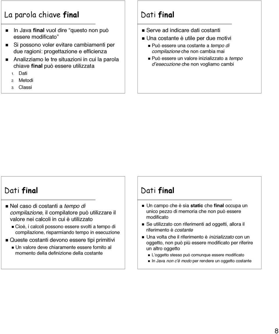 Classi Serve ad indicare dati costanti Una costante è utile per due motivi Può essere una costante a tempo di compilazione che non cambia mai Può essere un valore inizializzato a tempo d esecuzione