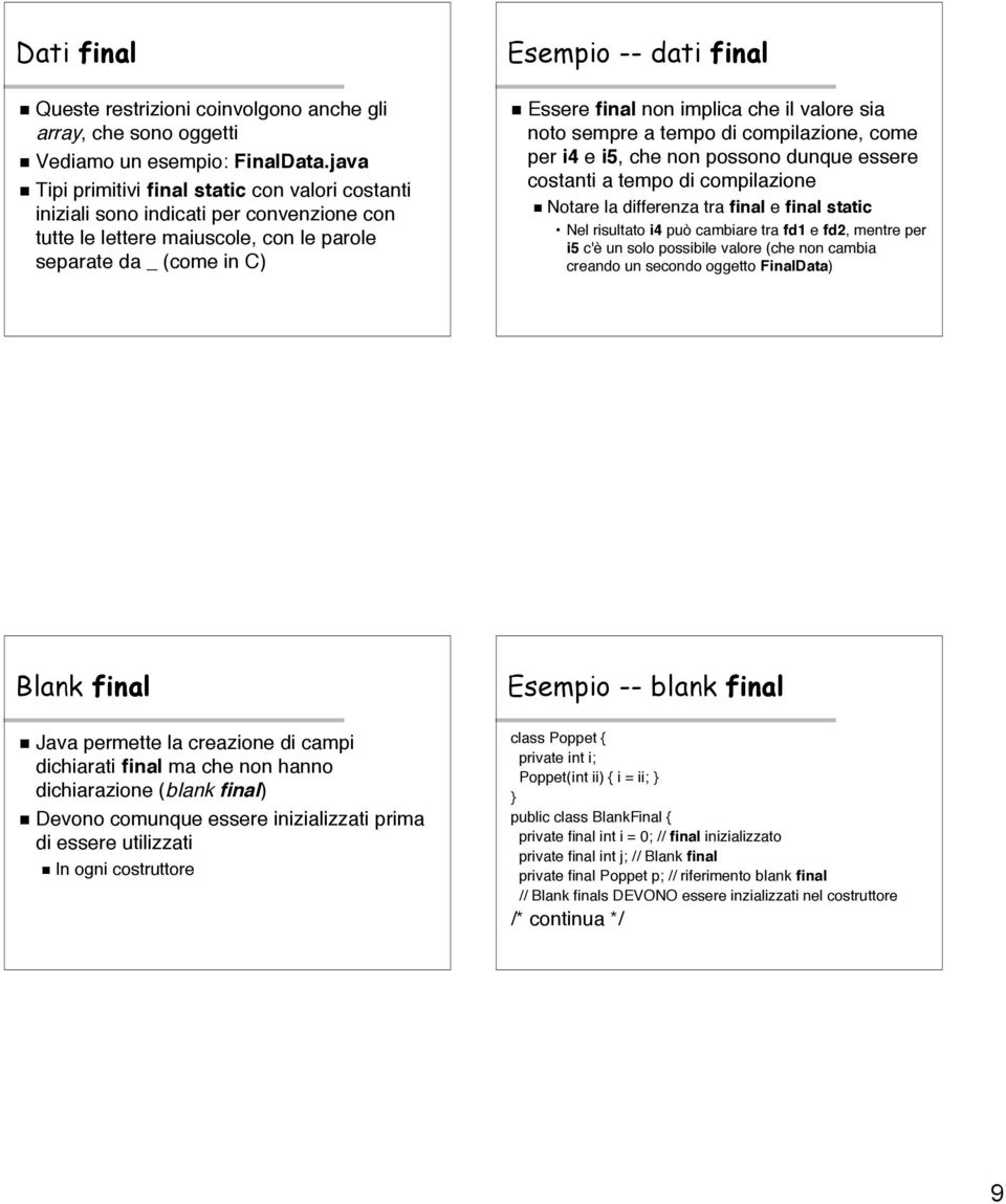 non implica che il valore sia noto semprea tempo di compilazione, come per i4 e i5, che non possono dunque essere costanti a tempo di compilazione Notare la differenza tra final e final static Nel