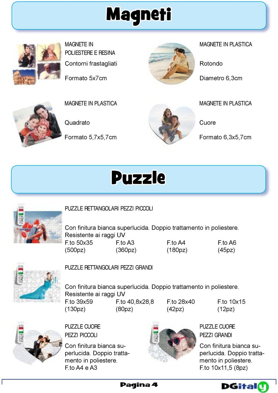 to A6 (500pz) (360pz) (180pz) (45pz) PUZZLE RETTANGOLARI PEZZI GRANDI Con finitura bianca superlucida. Doppio trattamento in poliestere. Resistente ai raggi UV F.to 39x59 F.to 40,8x28,8 F.to 28x40 F.