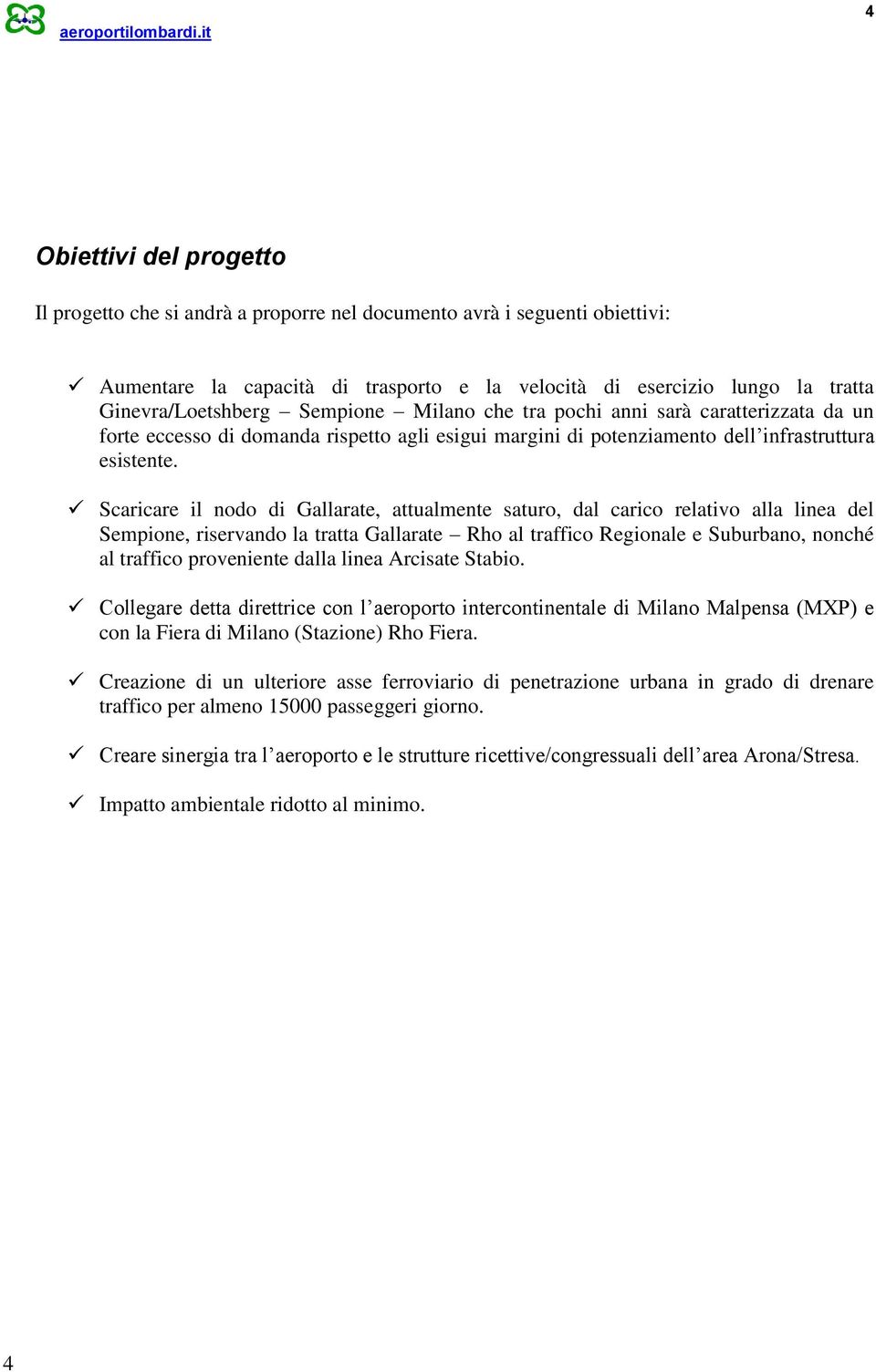 Scaricare il nodo di Gallarate, attualmente saturo, dal carico relativo alla linea del Sempione, riservando la tratta Gallarate Rho al traffico Regionale e Suburbano, nonché al traffico proveniente