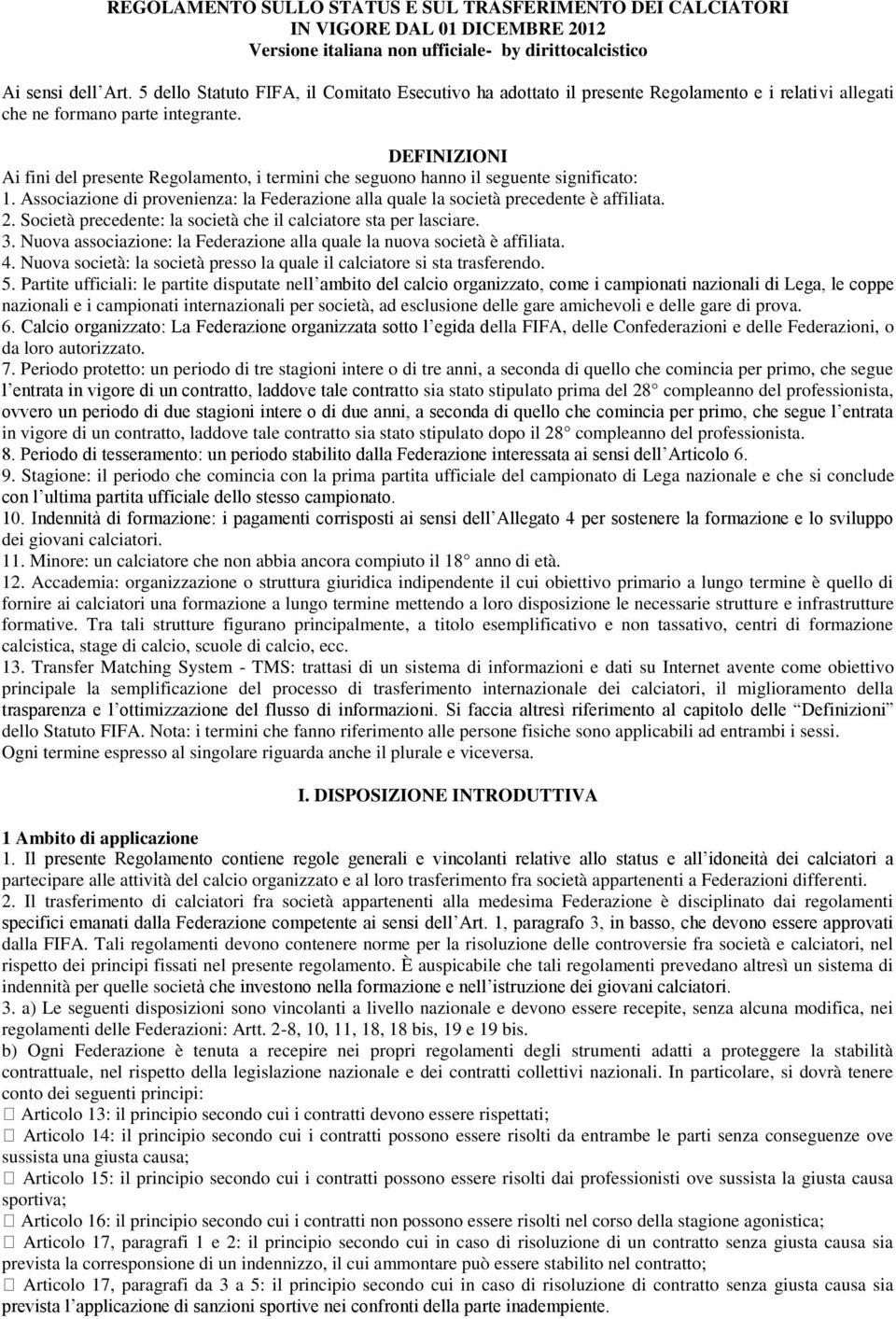 DEFINIZIONI Ai fini del presente Regolamento, i termini che seguono hanno il seguente significato: 1. Associazione di provenienza: la Federazione alla quale la società precedente è affiliata. 2.