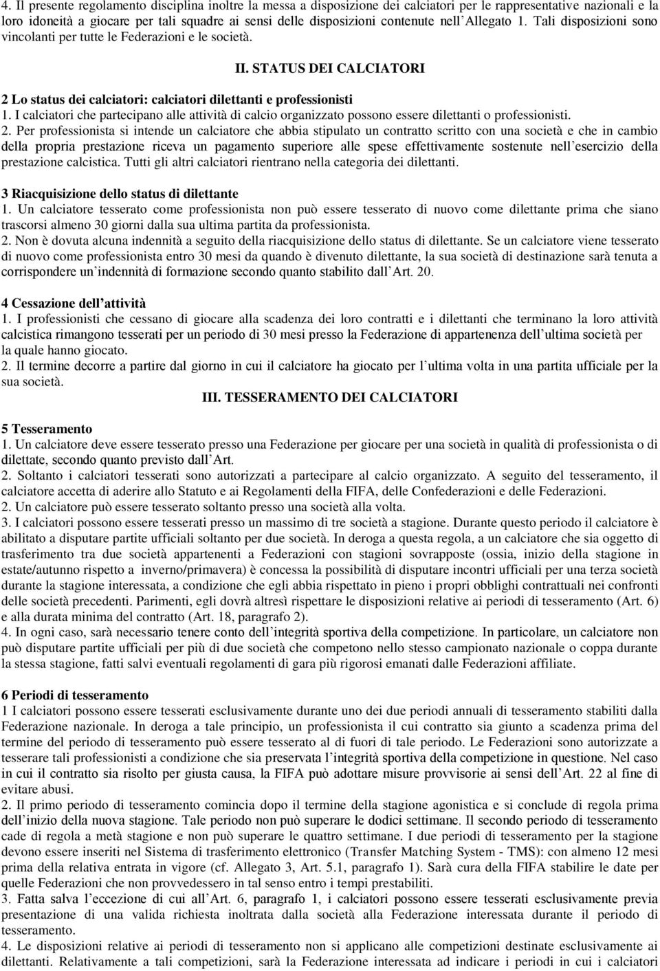 I calciatori che partecipano alle attività di calcio organizzato possono essere dilettanti o professionisti. 2.