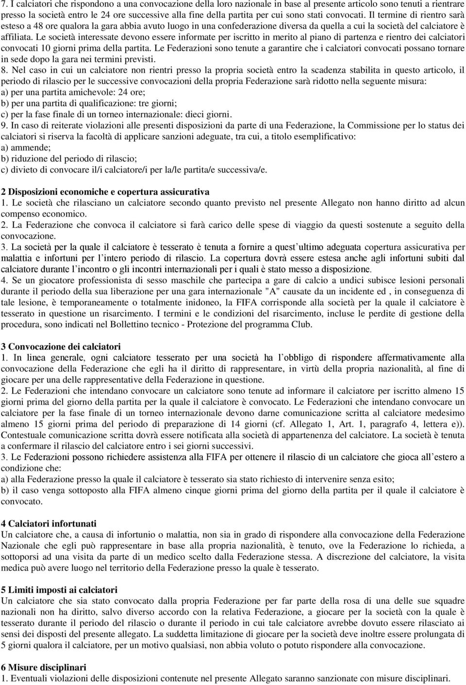 Le società interessate devono essere informate per iscritto in merito al piano di partenza e rientro dei calciatori convocati 10 giorni prima della partita.