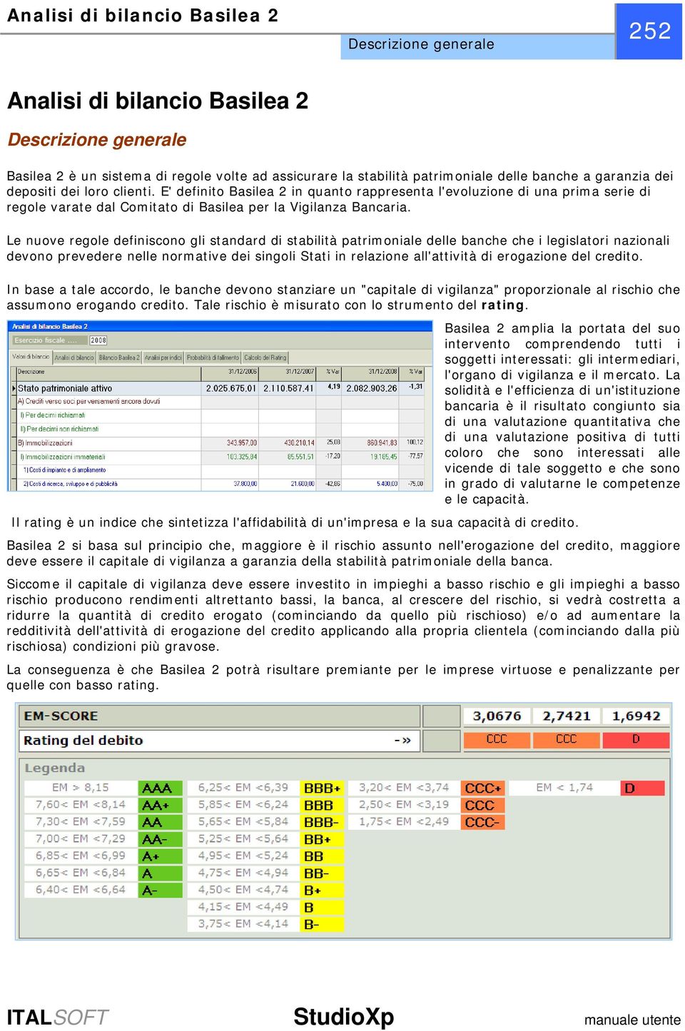 Le nuove regole definiscono gli standard di stabilità patrimoniale delle banche che i legislatori nazionali devono prevedere nelle normative dei singoli Stati in relazione all'attività di erogazione