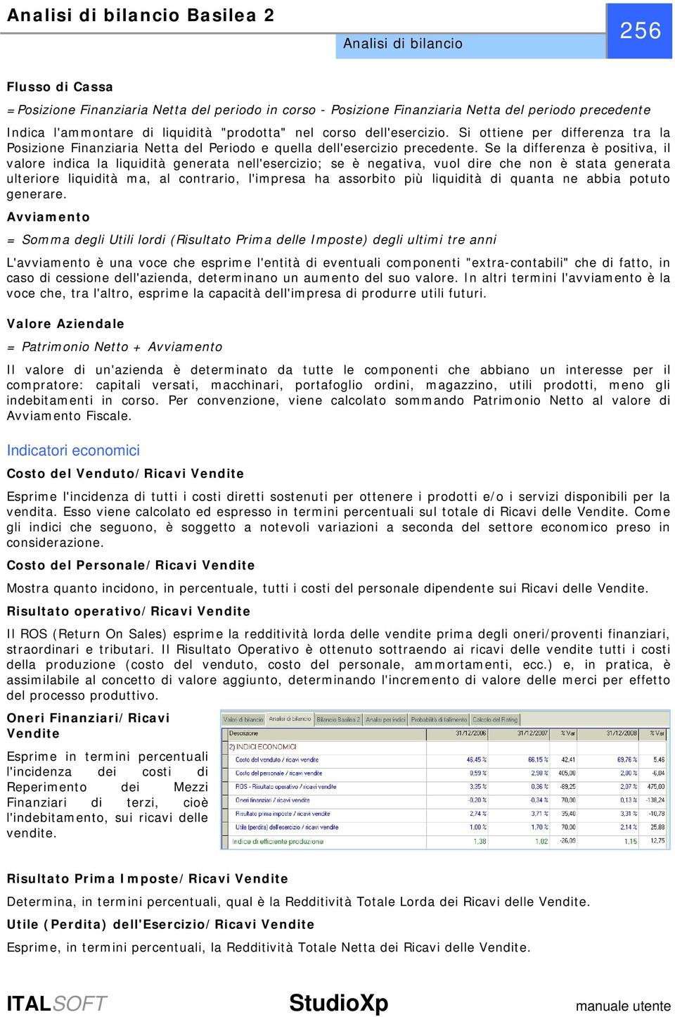 Se la differenza è positiva, il valore indica la liquidità generata nell'esercizio; se è negativa, vuol dire che non è stata generata ulteriore liquidità ma, al contrario, l'impresa ha assorbito più