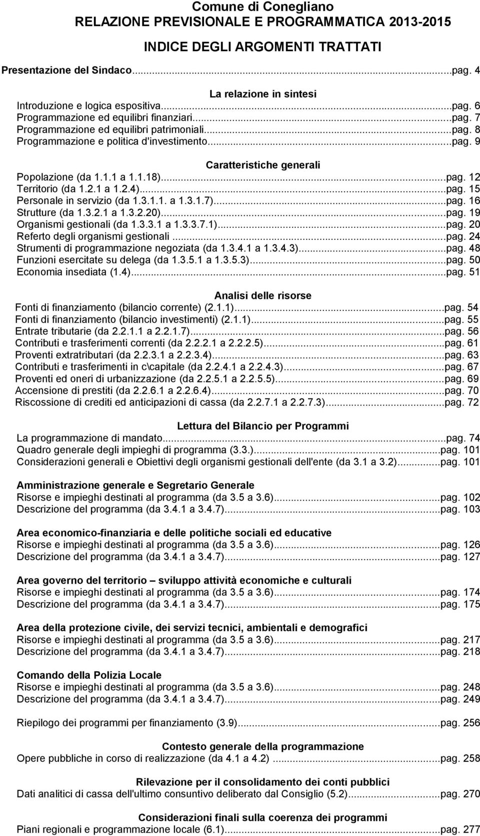 ..pag. 15 Personale in servizio (da 1.3.1.1. a 1.3.1.7)...pag. 16 Strutture (da 1.3.2.1 a 1.3.2.20)...pag. 19 Organismi gestionali (da 1.3.3.1 a 1.3.3.7.1)...pag. 20 Referto degli organismi gestionali.