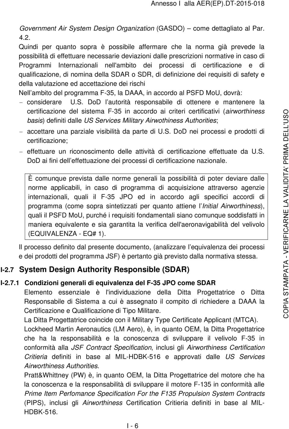 Quindi per quanto sopra è possibile affermare che la norma già prevede la possibilità di effettuare necessarie deviazioni dalle prescrizioni normative in caso di Programmi Internazionali nell'ambito