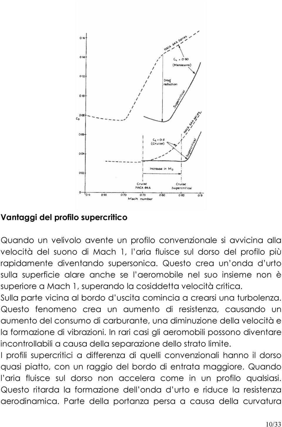 Sulla parte vicina al bordo d uscita comincia a crearsi una turbolenza.