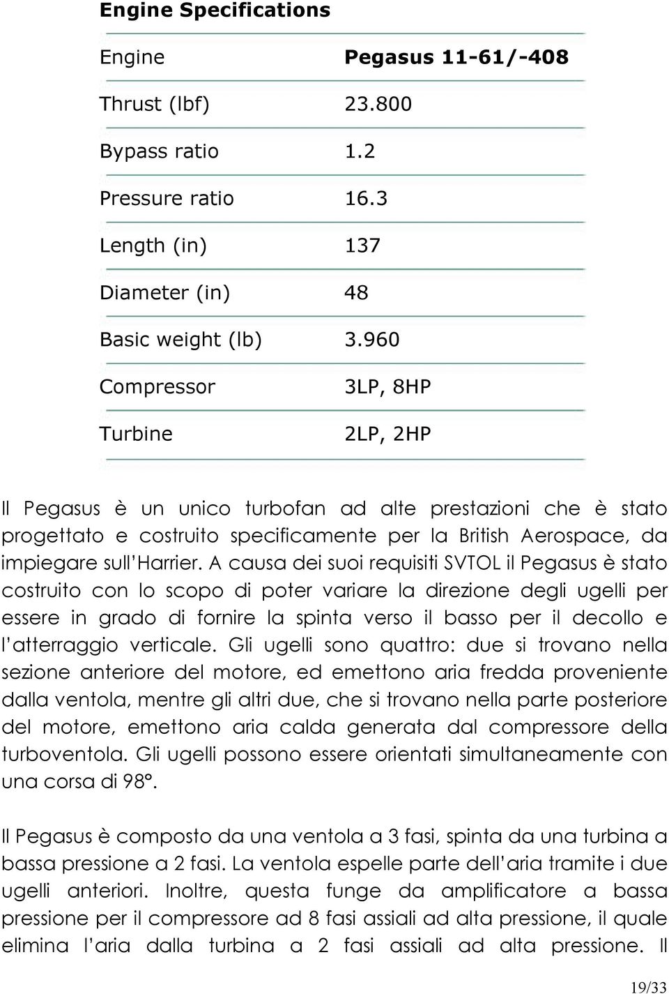 A causa dei suoi requisiti SVTOL il Pegasus è stato costruito con lo scopo di poter variare la direzione degli ugelli per essere in grado di fornire la spinta verso il basso per il decollo e l