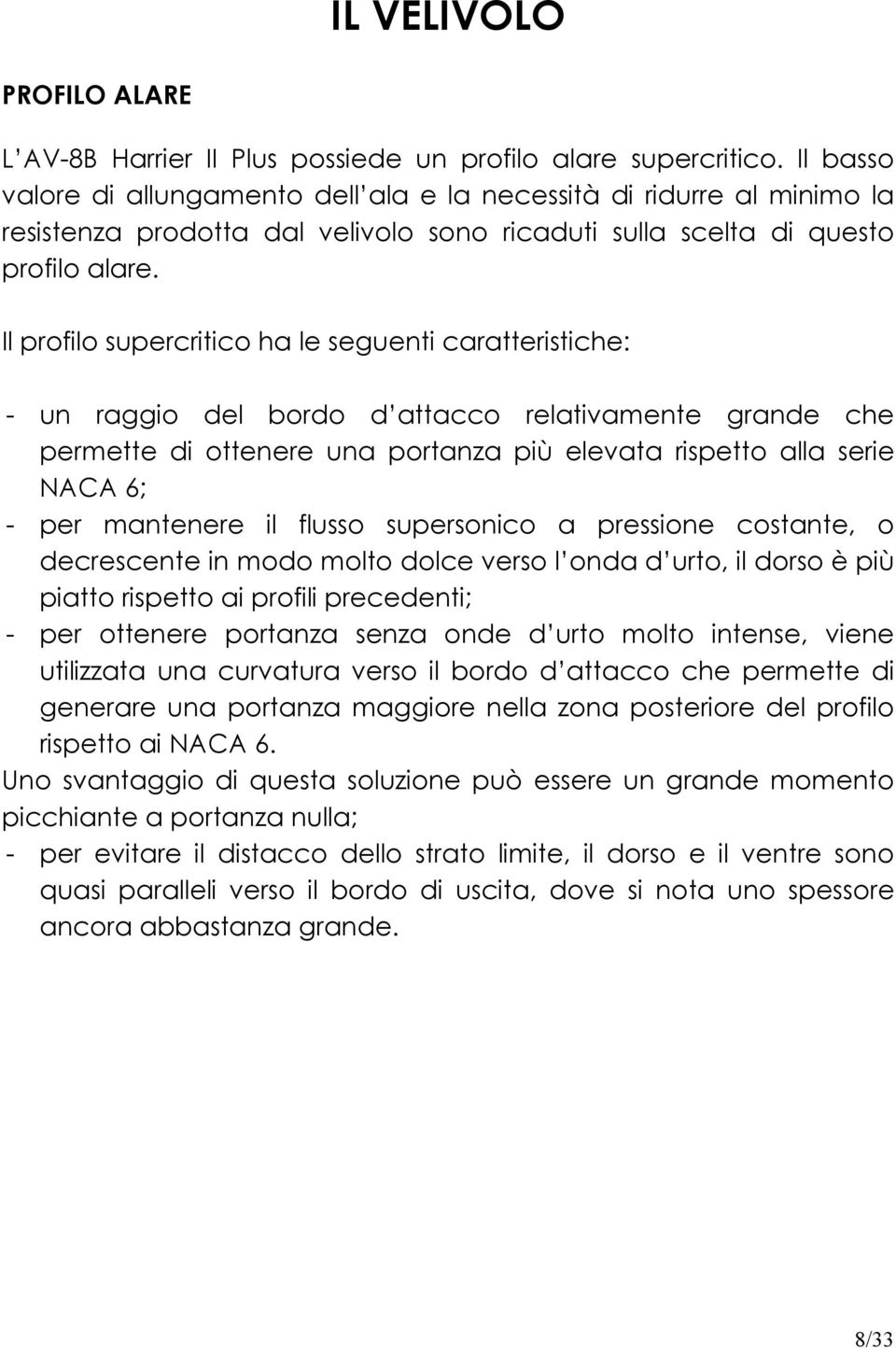 Il profilo supercritico ha le seguenti caratteristiche: - un raggio del bordo d attacco relativamente grande che permette di ottenere una portanza più elevata rispetto alla serie NACA 6; - per