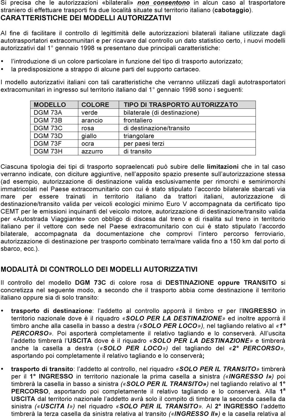 dal controllo un dato statistico certo, i nuovi modelli autorizzativi dal 1 gennaio 1998 16 presentano due principali caratteristiche: l introduzione di un colore particolare in funzione del tipo di