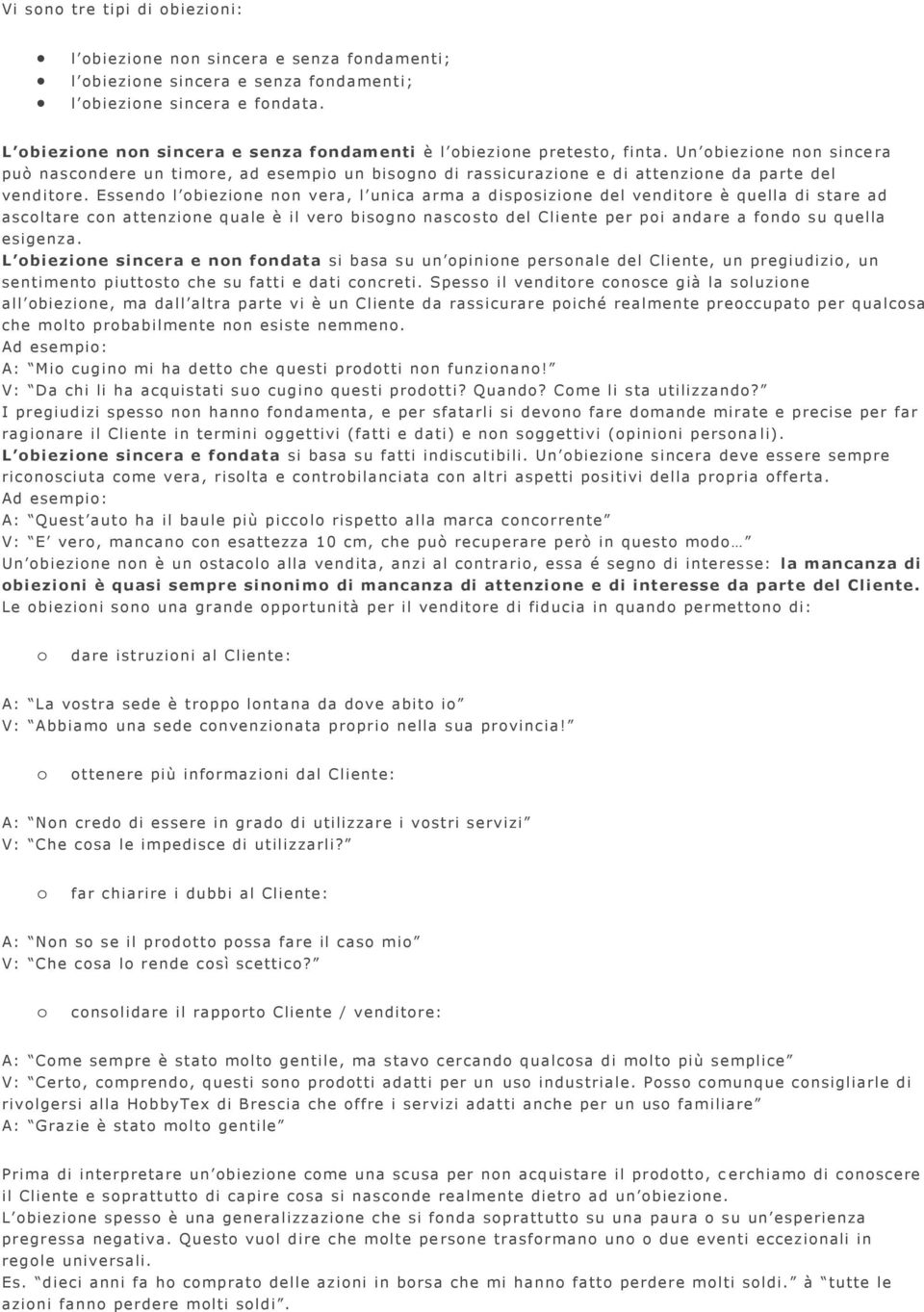 Essend l biezine nn vera, l unica arma a dispsizine del venditre è quella di stare ad ascltare cn attenzine quale è il ver bisgn nasc st del Cliente per pi andare a fnd su quella esigenza.