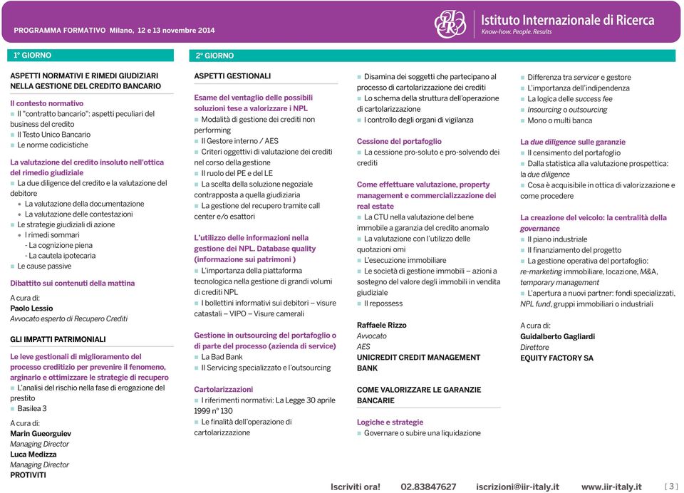 del debitore La valutazione della documentazione La valutazione delle contestazioni Le strategie giudiziali di azione I rimedi sommari - La cognizione piena - La cautela ipotecaria Le cause passive