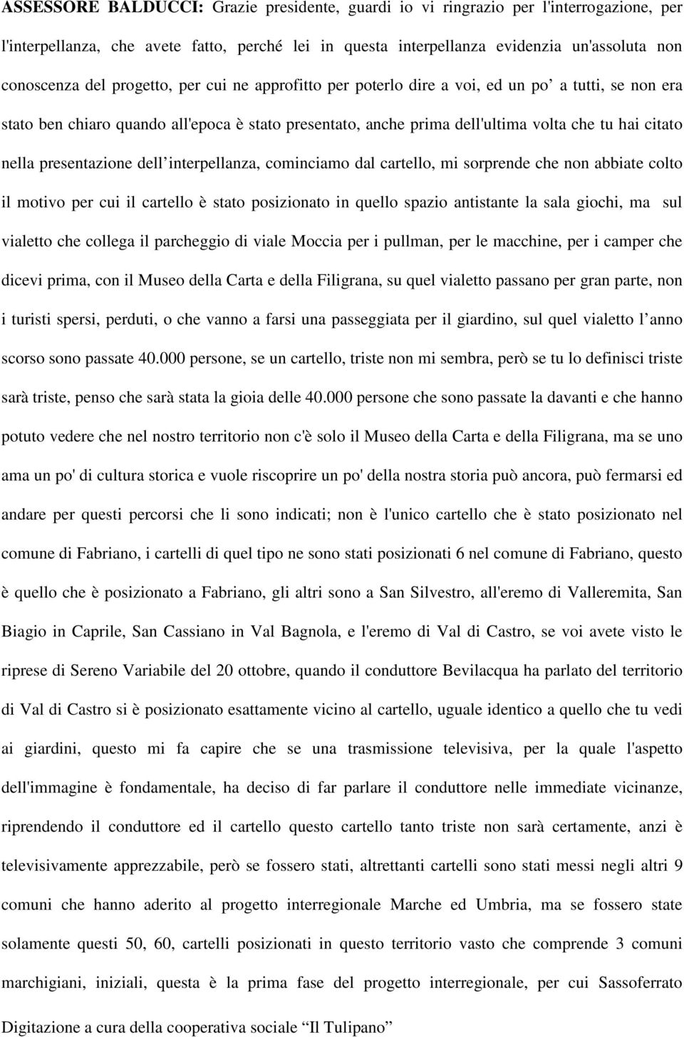 presentazione dell interpellanza, cominciamo dal cartello, mi sorprende che non abbiate colto il motivo per cui il cartello è stato posizionato in quello spazio antistante la sala giochi, ma sul