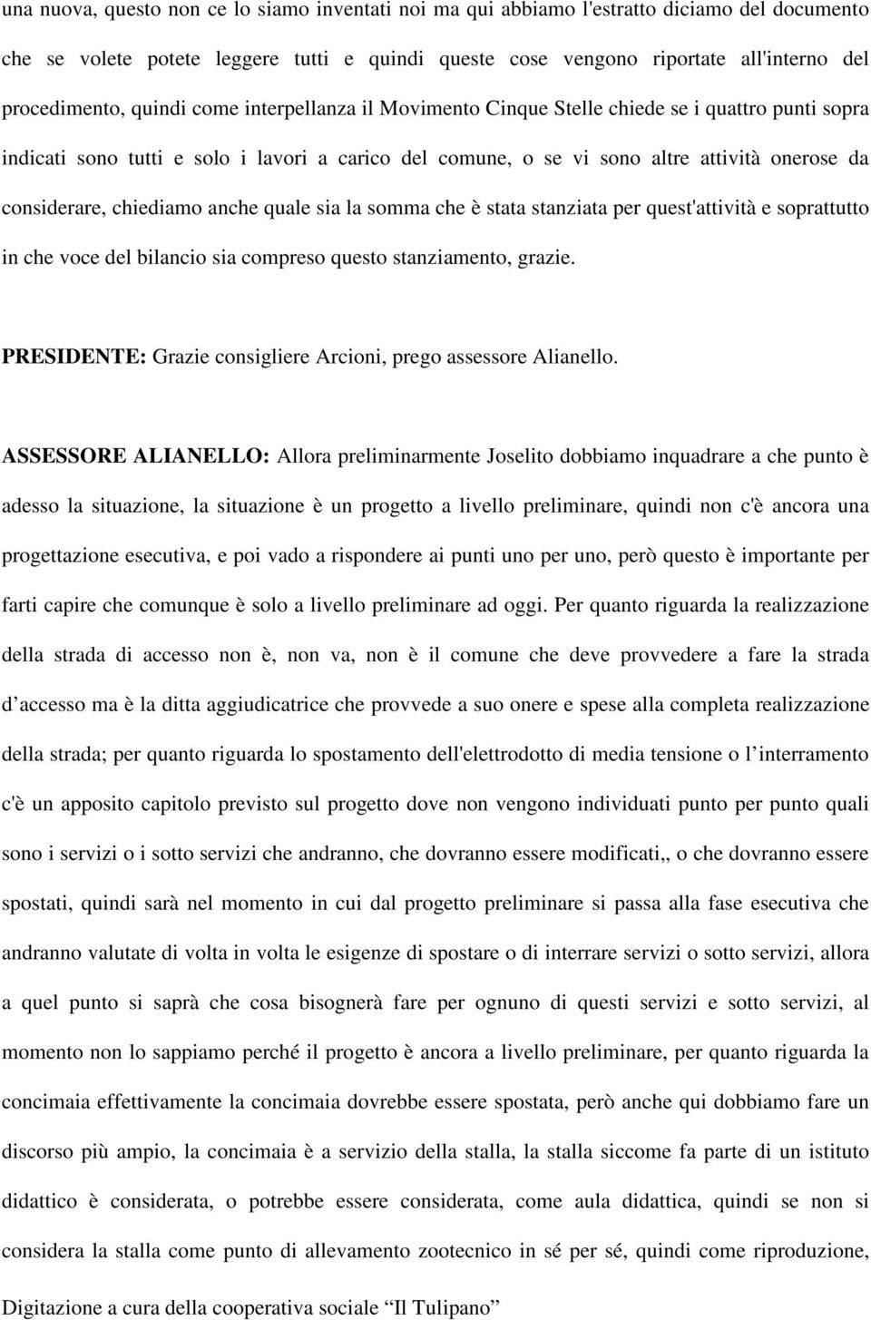 chiediamo anche quale sia la somma che è stata stanziata per quest'attività e soprattutto in che voce del bilancio sia compreso questo stanziamento, grazie.