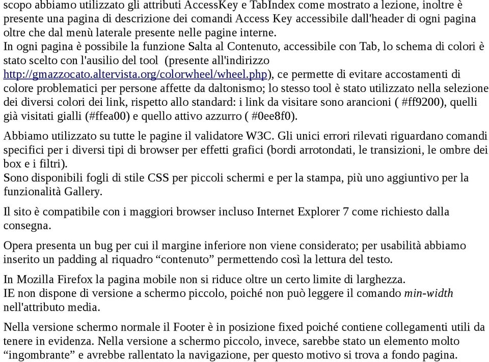 In ogni pagina è possibile la funzione Salta al Contenuto, accessibile con Tab, lo schema di colori è stato scelto con l'ausilio del tool (presente all'indirizzo http://gmazzocato.altervista.