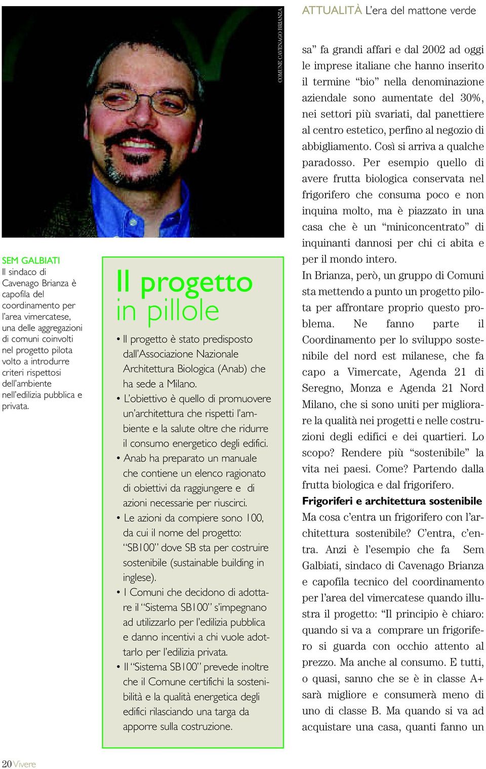 L obiettivo è quello di promuovere un architettura che rispetti l ambiente e la salute oltre che ridurre il consumo energetico degli edifici.