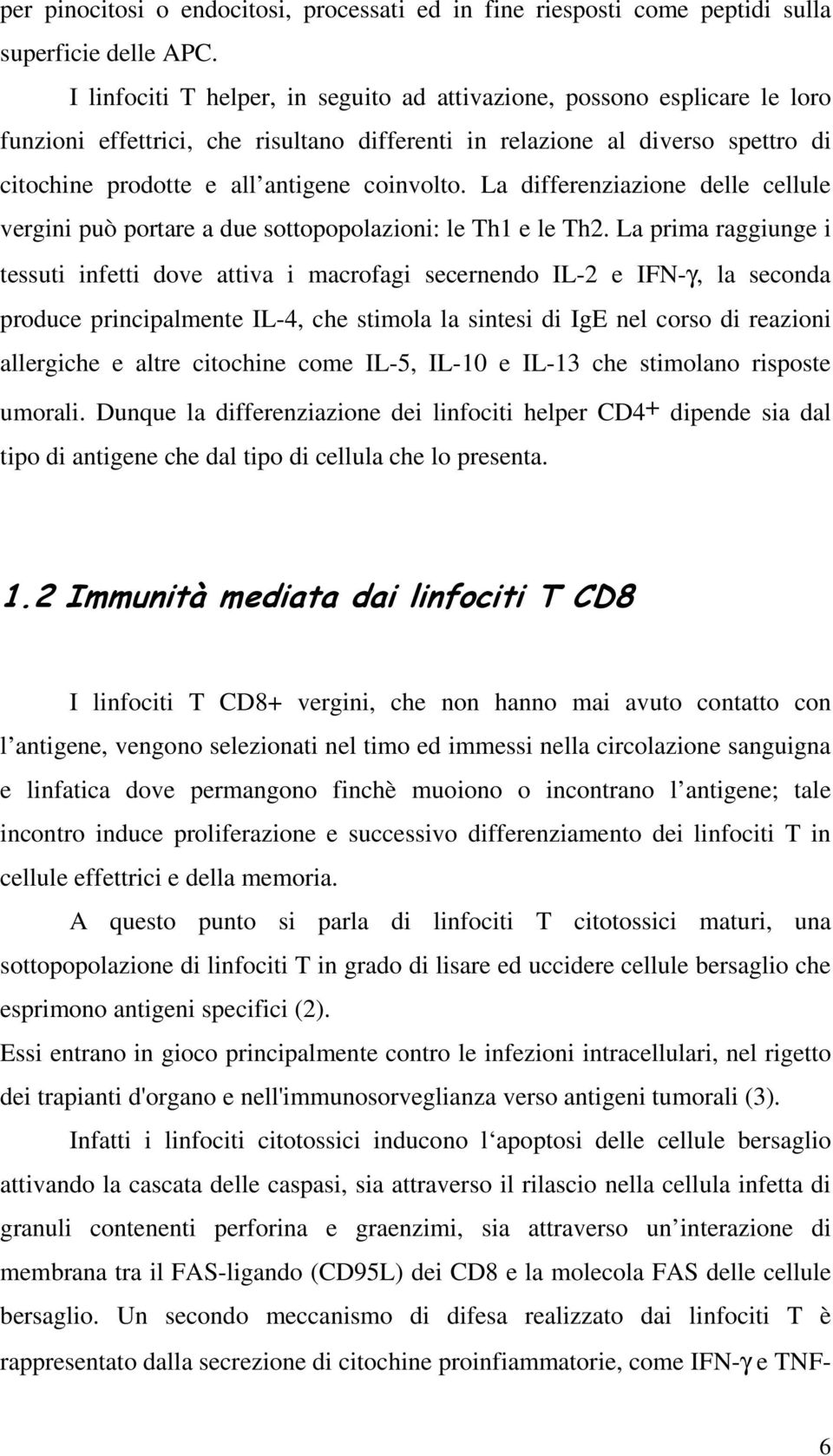 La differenziazione delle cellule vergini può portare a due sottopopolazioni: le Th1 e le Th2.