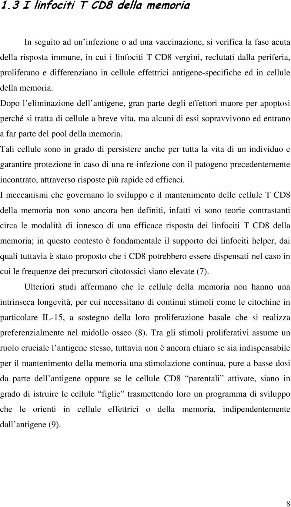 Dopo l eliminazione dell antigene, gran parte degli effettori muore per apoptosi perché si tratta di cellule a breve vita, ma alcuni di essi sopravvivono ed entrano a far parte del pool della memoria.