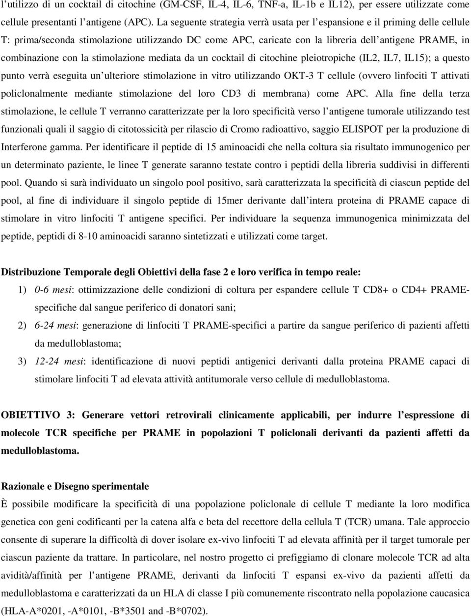 la stimolazione mediata da un cocktail di citochine pleiotropiche (IL2, IL7, IL15); a questo punto verrà eseguita un ulteriore stimolazione in vitro utilizzando OKT-3 T cellule (ovvero linfociti T