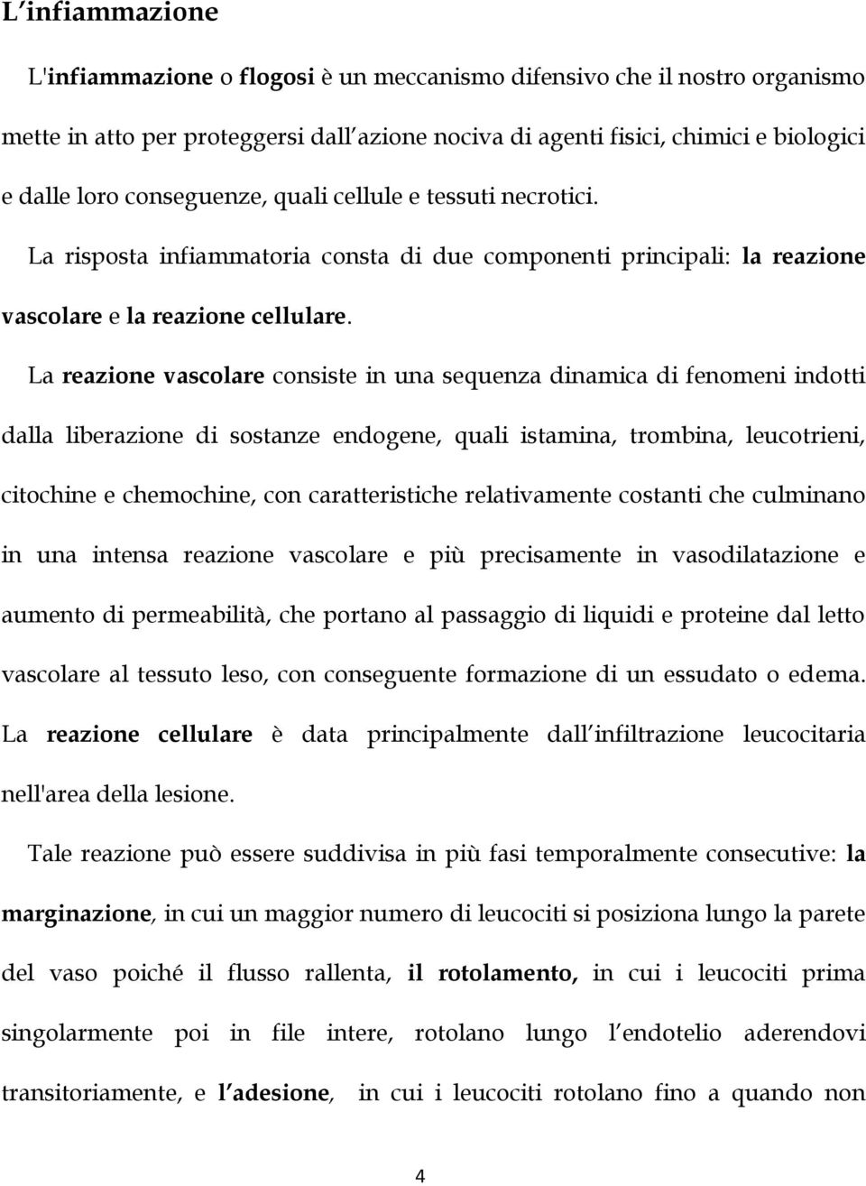 La reazione vascolare consiste in una sequenza dinamica di fenomeni indotti dalla liberazione di sostanze endogene, quali istamina, trombina, leucotrieni, citochine e chemochine, con caratteristiche