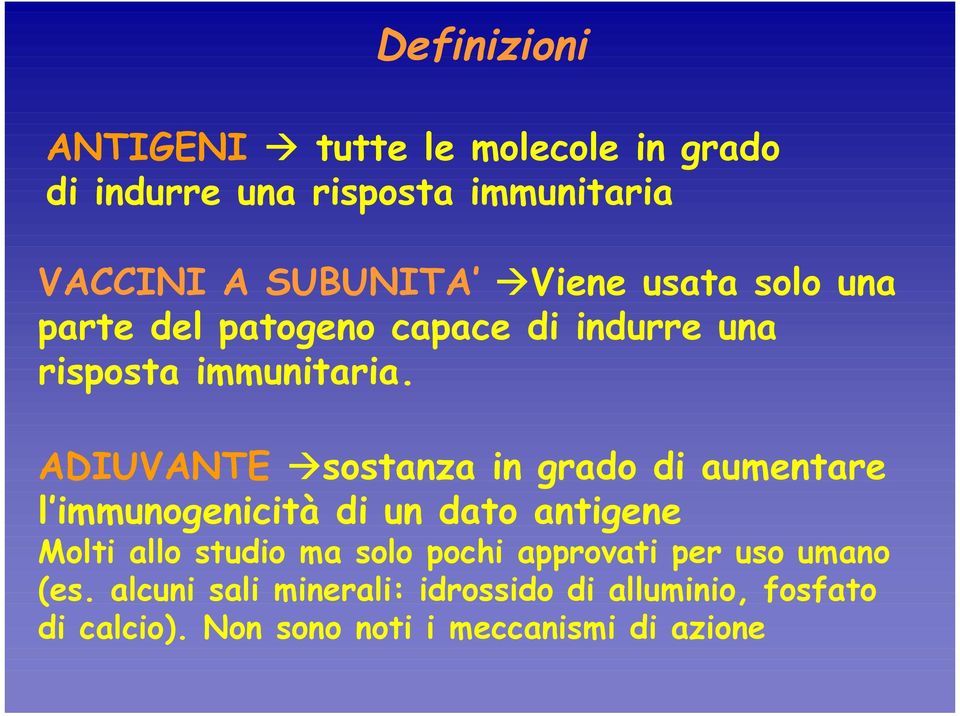 ADIUVANTE sostanza in grado di aumentare l immunogenicità di un dato antigene Molti allo studio ma solo