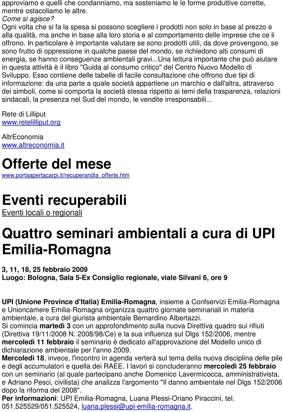 In particolare è importante valutare se sono prodotti utili, da dove provengono, se sono frutto di oppressione in qualche paese del mondo, se richiedono alti consumi di energia, se hanno conseguenze