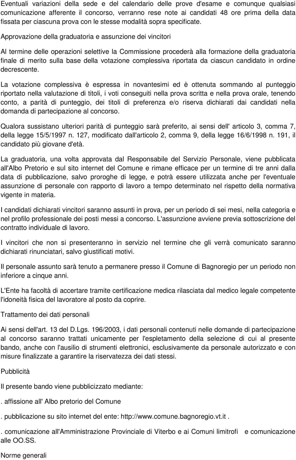 Approvazione della graduatoria e assunzione dei vincitori Al termine delle operazioni selettive la Commissione procederà alla formazione della graduatoria finale di merito sulla base della votazione