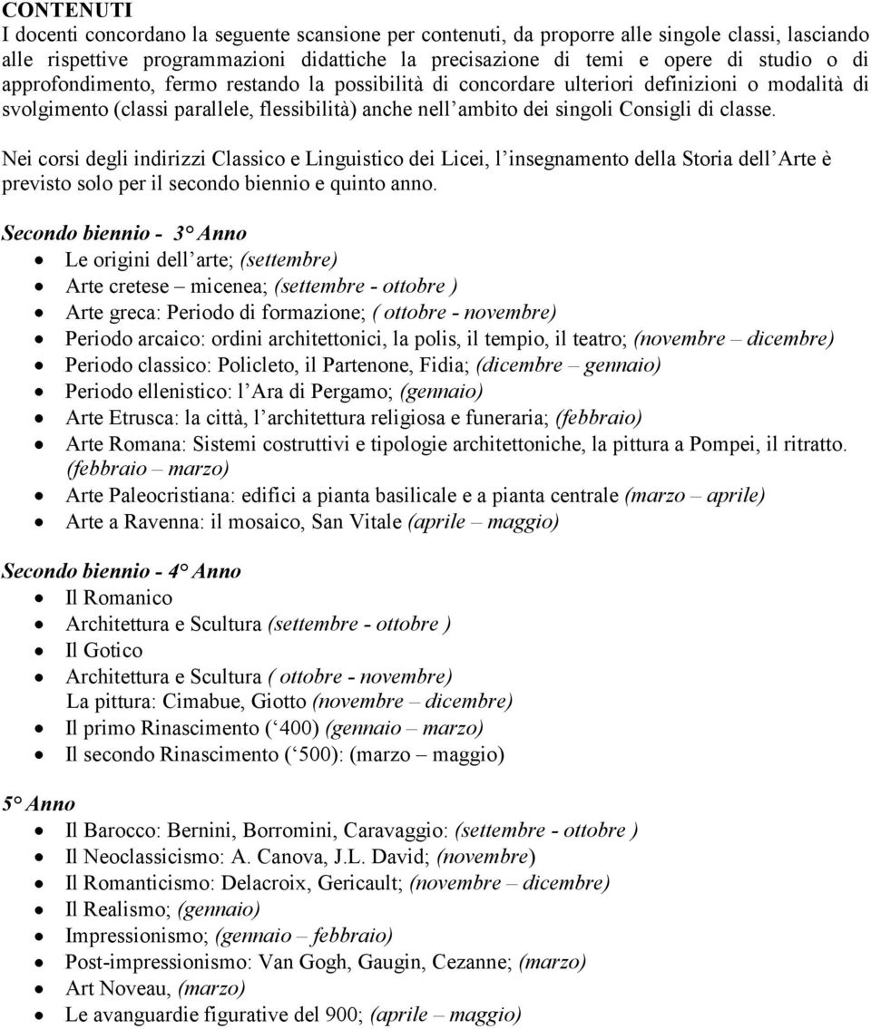 Nei corsi degli indirizzi Classico e Linguistico dei Licei, l insegnamento della Storia dell Arte è previsto solo per il secondo biennio e quinto anno.