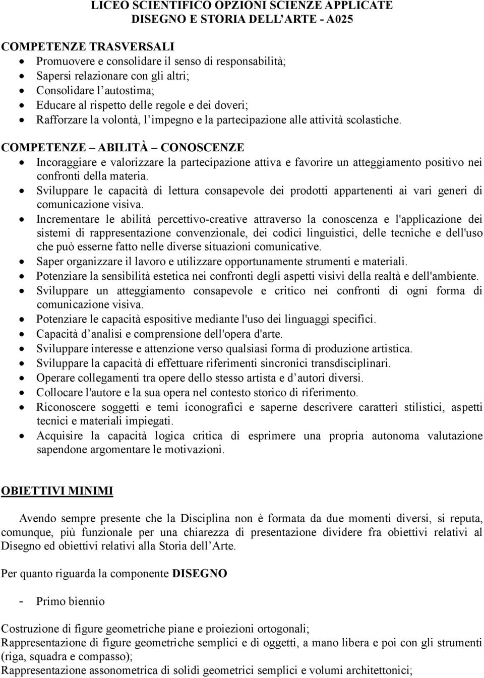 COMPETENZE ABILITÀ CONOSCENZE Incoraggiare e valorizzare la partecipazione attiva e favorire un atteggiamento positivo nei confronti della materia.