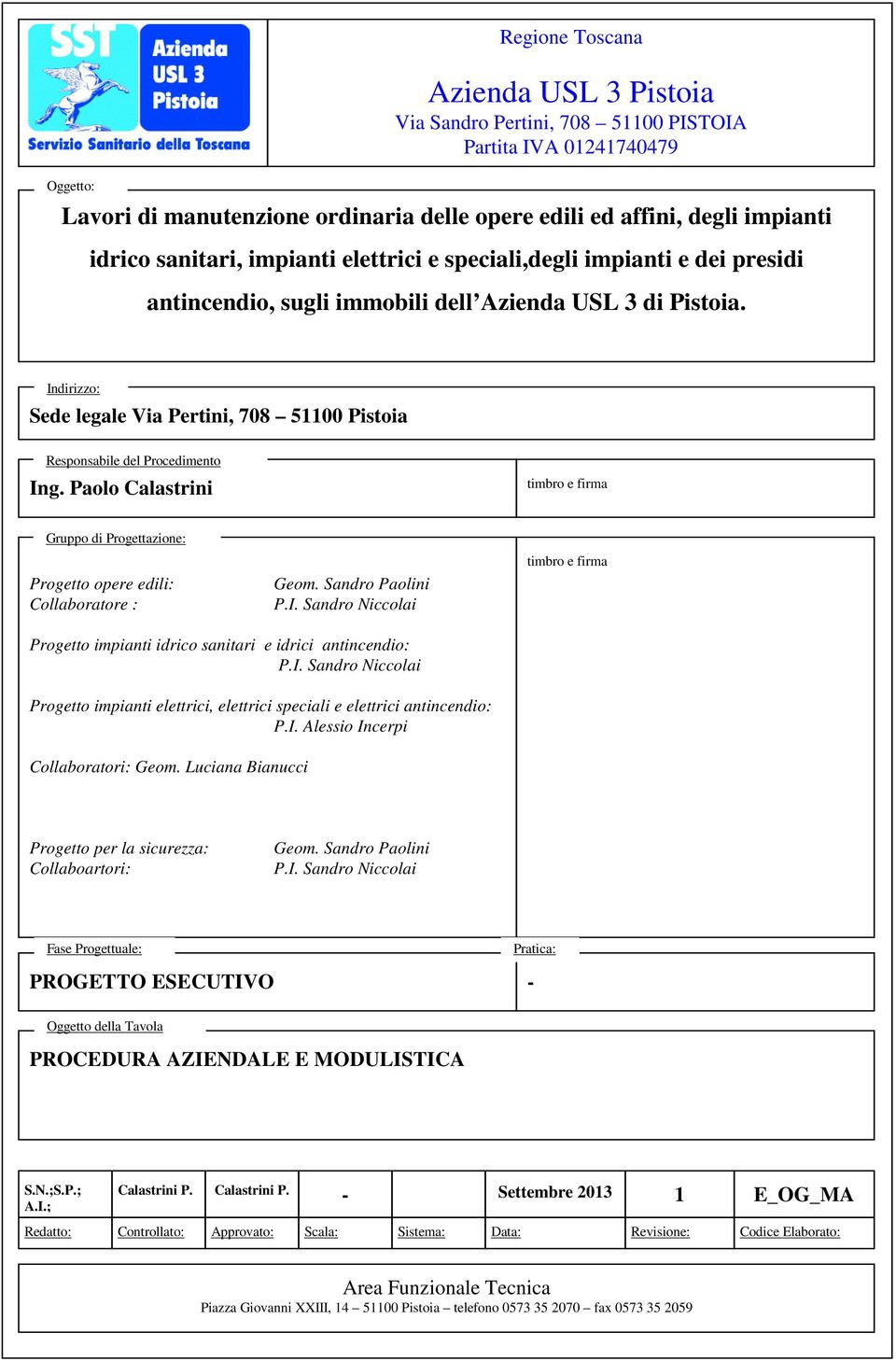 Indirizzo: Sede legale Via Pertini, 708 51100 Pistoia Responsabile del Procedimento Ing. Paolo Calastrini timbro e firma Gruppo di Progettazione: Progetto opere edili: Collaboratore : Geom.