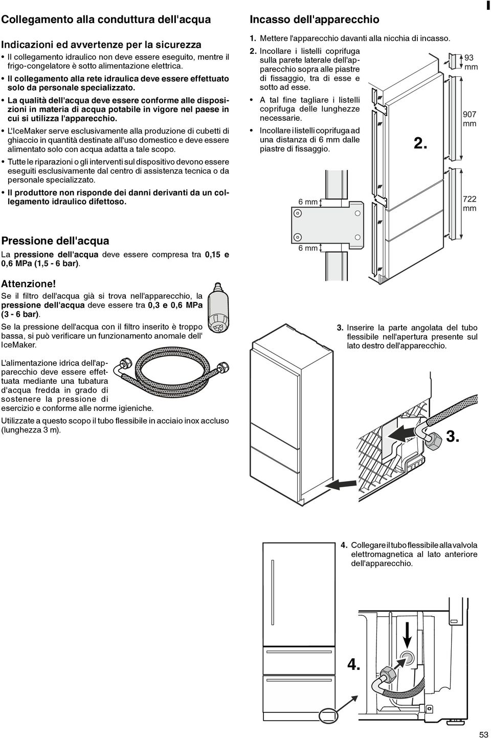 La qualità dell'acqua deve essere conforme alle disposizioni in materia di acqua potabile in vigore nel paese in cui si utilizza l'apparecchio.