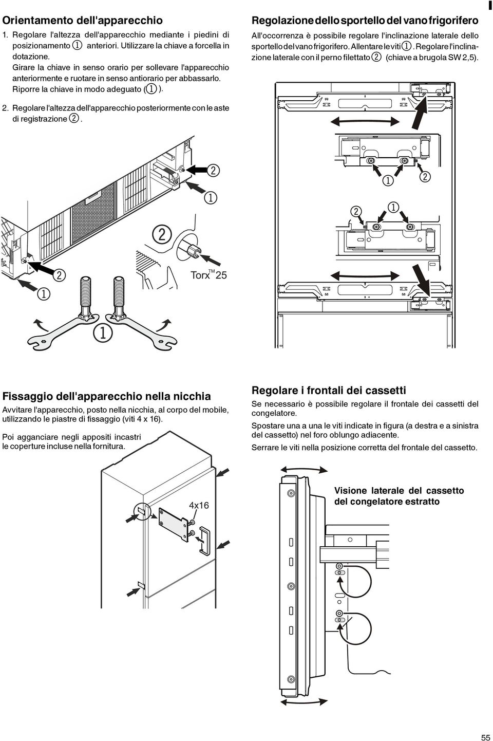 Regolare l'altezza dell'apparecchio posteriormente con le aste di registrazione 2.