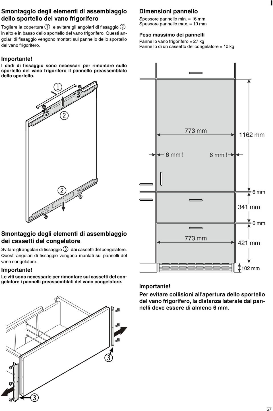 = 19 mm Peso massimo dei pannelli Pannello vano frigorifero = 27 kg Pannello di un cassetto del congelatore = 10 kg mportante!
