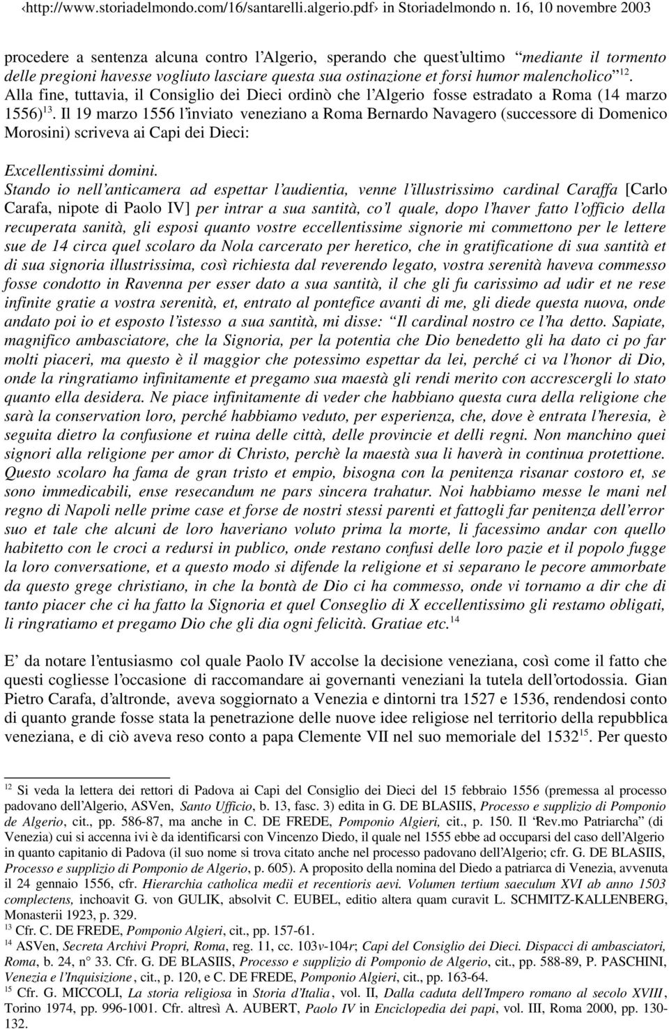 Il 19 marzo 1556 l inviato veneziano a Roma Bernardo Navagero (successore di Domenico Morosini) scriveva ai Capi dei Dieci: Stando io nell anticamera ad espettar l audientia, venne l illustrissimo