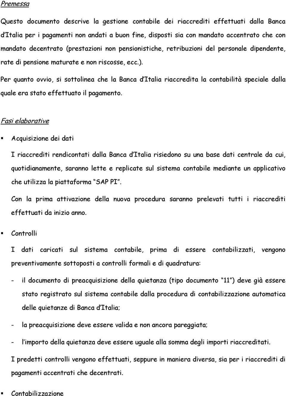 Per quanto ovvio, si sottolinea che la Banca d Italia riaccredita la contabilità speciale dalla quale era stato effettuato il pagamento.