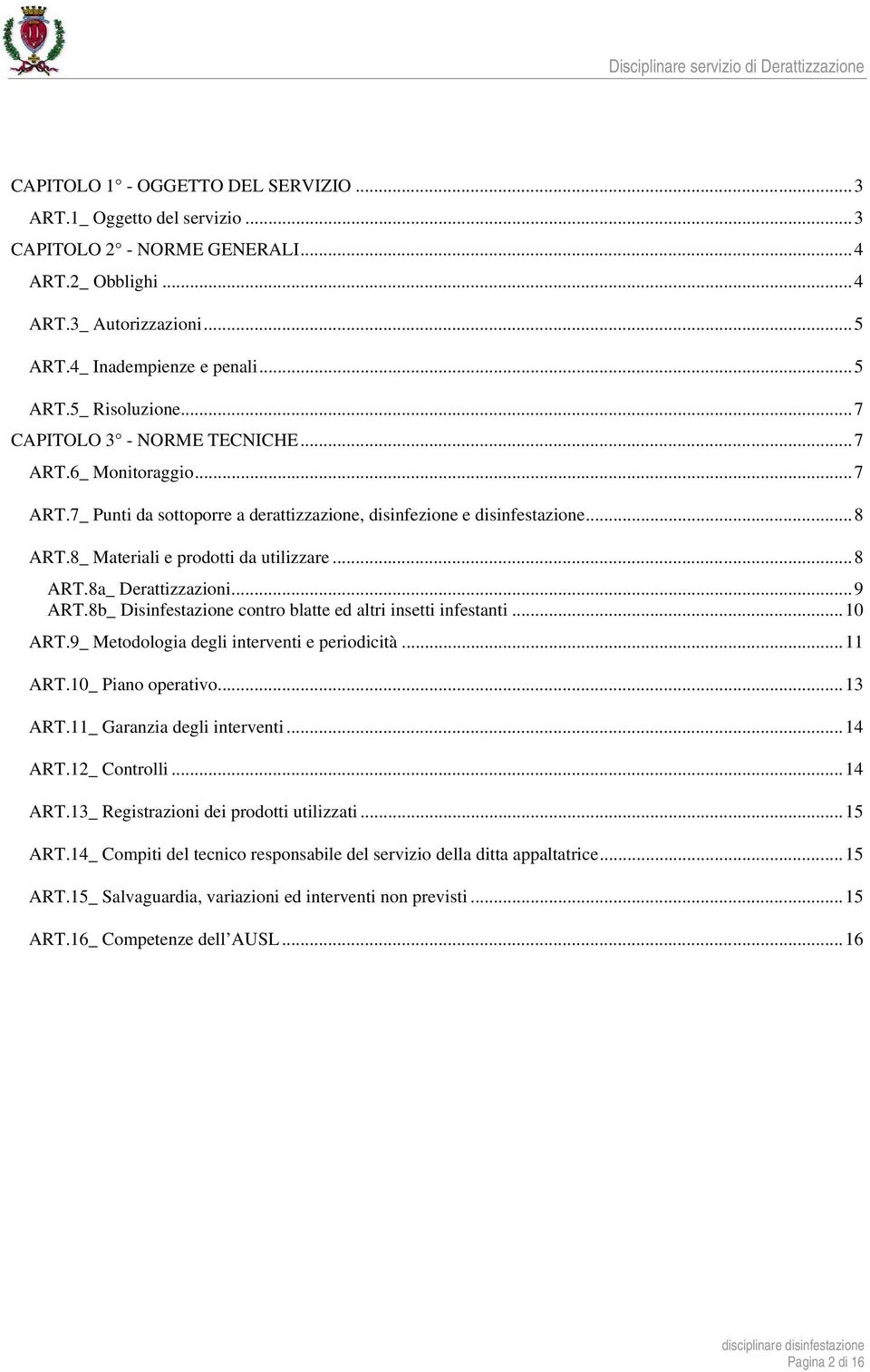 .. 9 ART.8b_ Disinfestazione contro blatte ed altri insetti infestanti... 10 ART.9_ Metodologia degli interventi e periodicità... 11 ART.10_ Piano operativo... 13 ART.11_ Garanzia degli interventi.