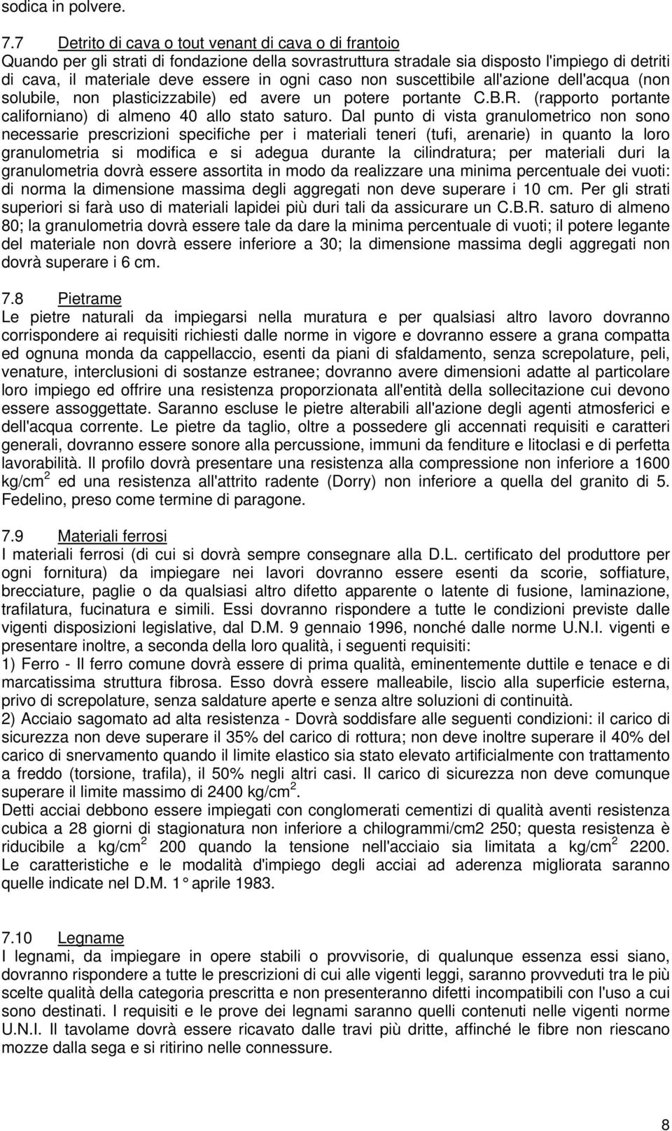 caso non suscettibile all'azione dell'acqua (non solubile, non plasticizzabile) ed avere un potere portante C.B.R. (rapporto portante californiano) di almeno 40 allo stato saturo.