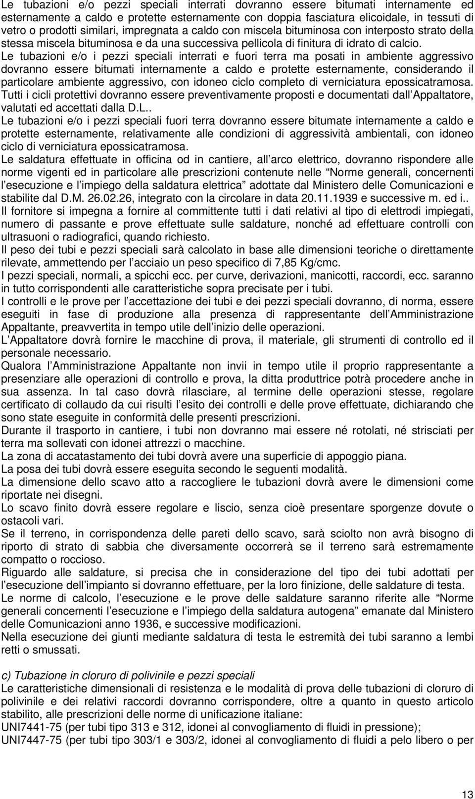 Le tubazioni e/o i pezzi speciali interrati e fuori terra ma posati in ambiente aggressivo dovranno essere bitumati internamente a caldo e protette esternamente, considerando il particolare ambiente