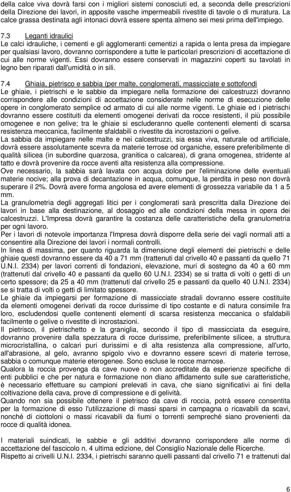 3 Leganti idraulici Le calci idrauliche, i cementi e gli agglomeranti cementizi a rapida o lenta presa da impiegare per qualsiasi lavoro, dovranno corrispondere a tutte le particolari prescrizioni di