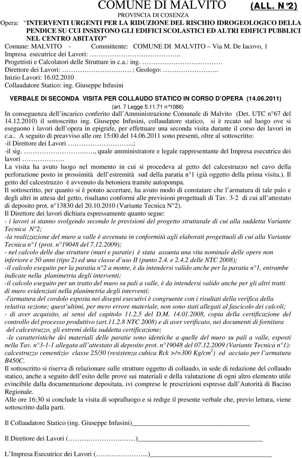 Comune: MALVITO - Committente: COMUNE DI MALVITO Via M. De Iacovo, 1 Impresa esecutrice dei Lavori:.. Progettisti e Calcolatori delle Strutture in c.a.: ing. Direttore dei Lavori:. ; Geologo:.