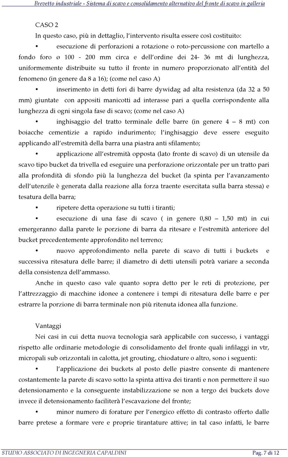 barre dywidag ad alta resistenza (da 32 a 50 mm) giuntate con appositi manicotti ad interasse pari a quella corrispondente alla lunghezza di ogni singola fase di scavo; (come nel caso A) inghisaggio