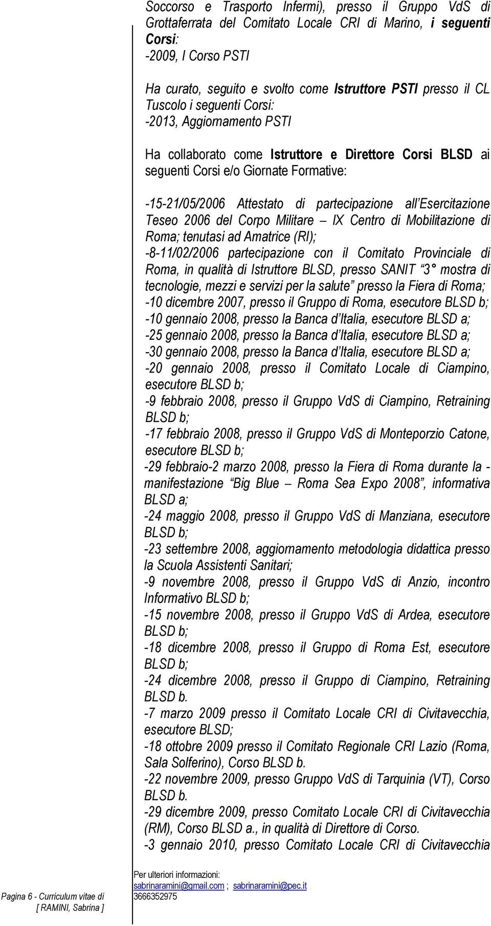 all Esercitazione Teseo 2006 del Corpo Militare IX Centro di Mobilitazione di Roma; tenutasi ad Amatrice (RI); -8-11/02/2006 partecipazione con il Comitato Provinciale di Roma, in qualità di