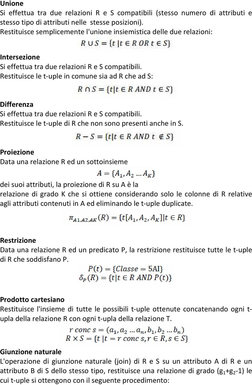 Restituisce le t-uple in comune sia ad R che ad S: Differenza Si effettua tra due relazioni R e S compatibili. Restituisce le t-uple di R che non sono presenti anche in S.