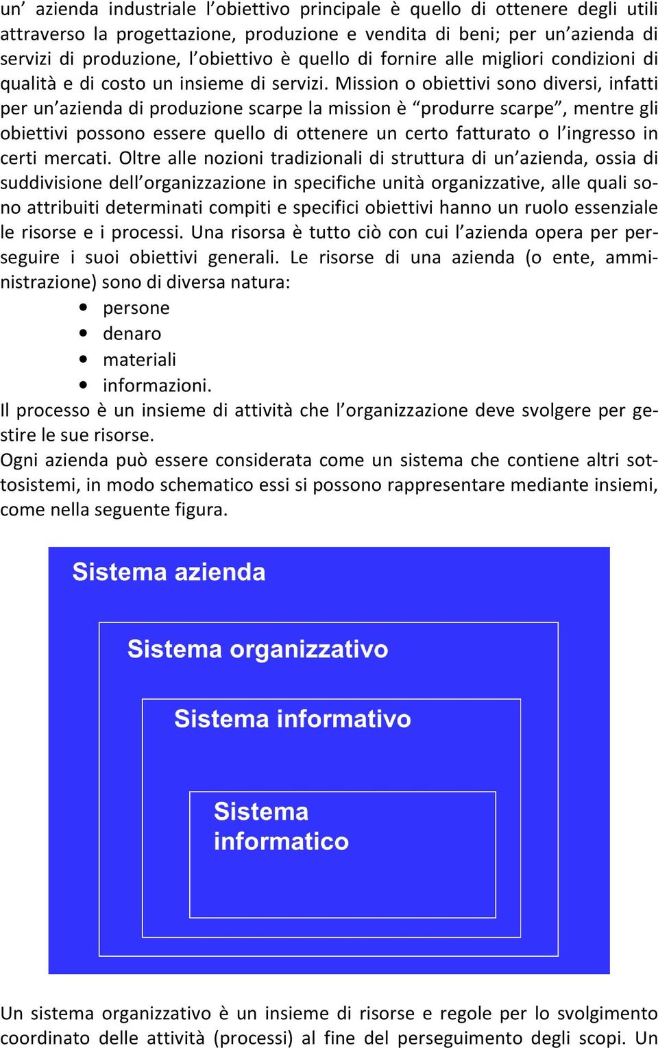 Mission o obiettivi sono diversi, infatti per un azienda di produzione scarpe la mission è produrre scarpe, mentre gli obiettivi possono essere quello di ottenere un certo fatturato o l ingresso in