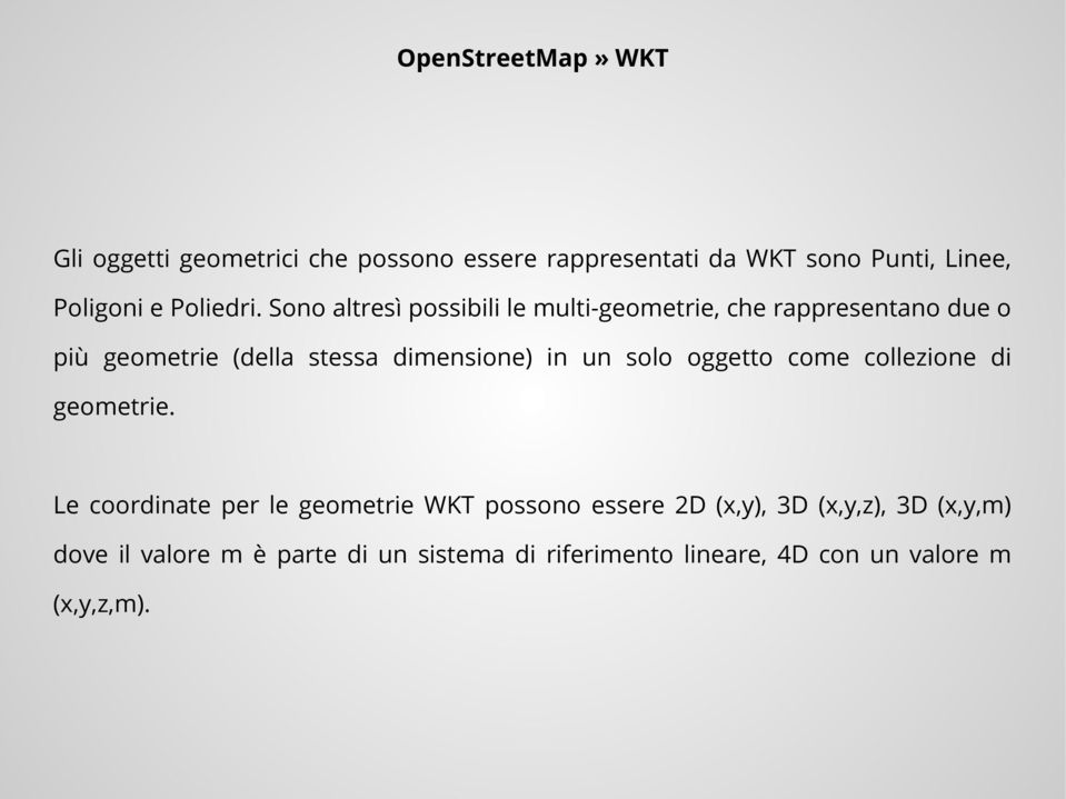 Sono altresì possibili le multi-geometrie, che rappresentano due o più geometrie (della stessa dimensione) in un