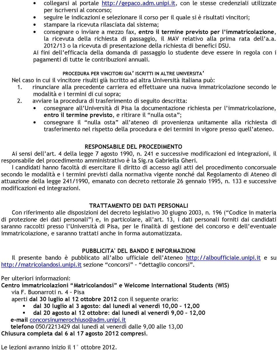 consegnare o inviare a mezzo fax, entro il termine previsto per l immatricolazione, la ricevuta della richiesta di passaggio, il MAV relativo alla prima rata dell a.a. 2012/13 o la ricevuta di presentazione della richiesta di benefici DSU.