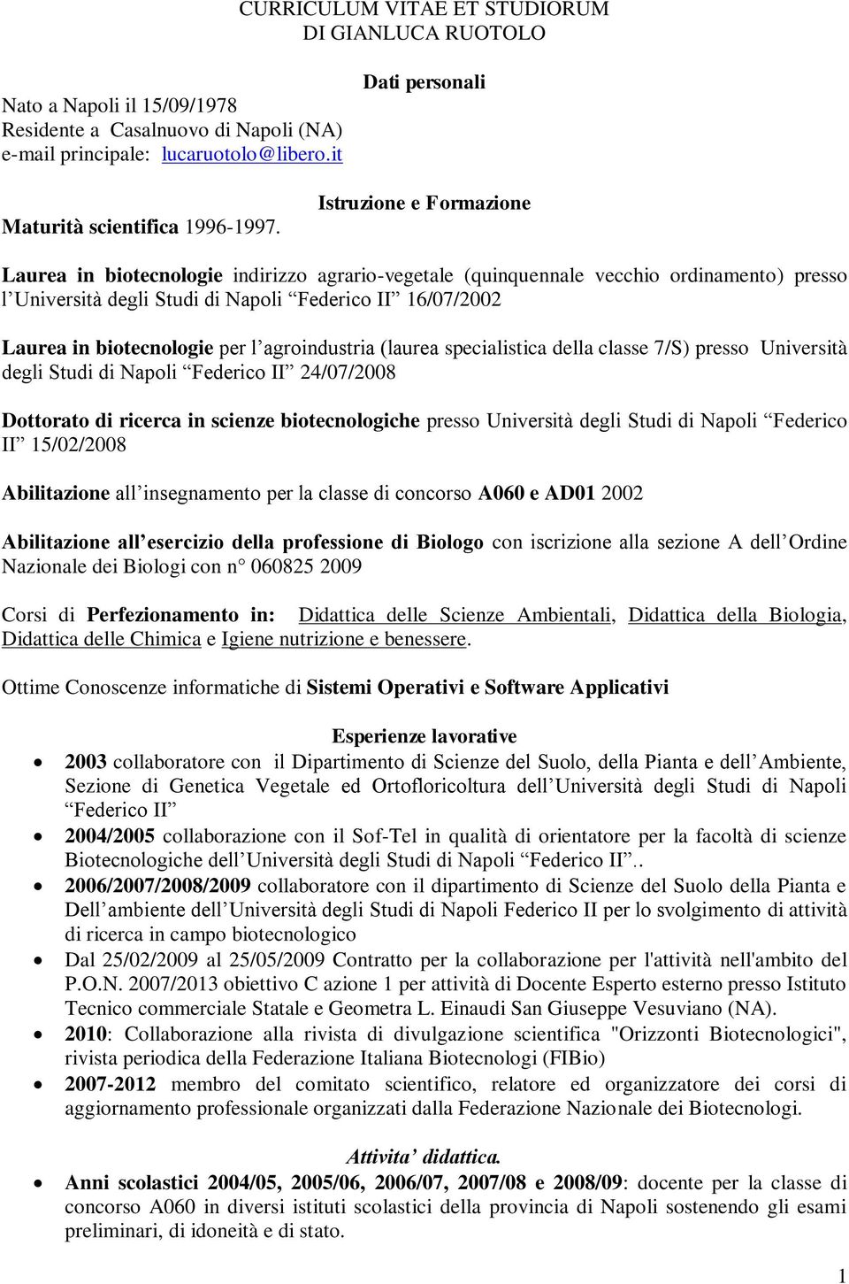 Istruzione e Formazione Laurea in biotecnologie indirizzo agrario-vegetale (quinquennale vecchio ordinamento) presso l Università degli Studi di Napoli Federico II 16/07/2002 Laurea in biotecnologie