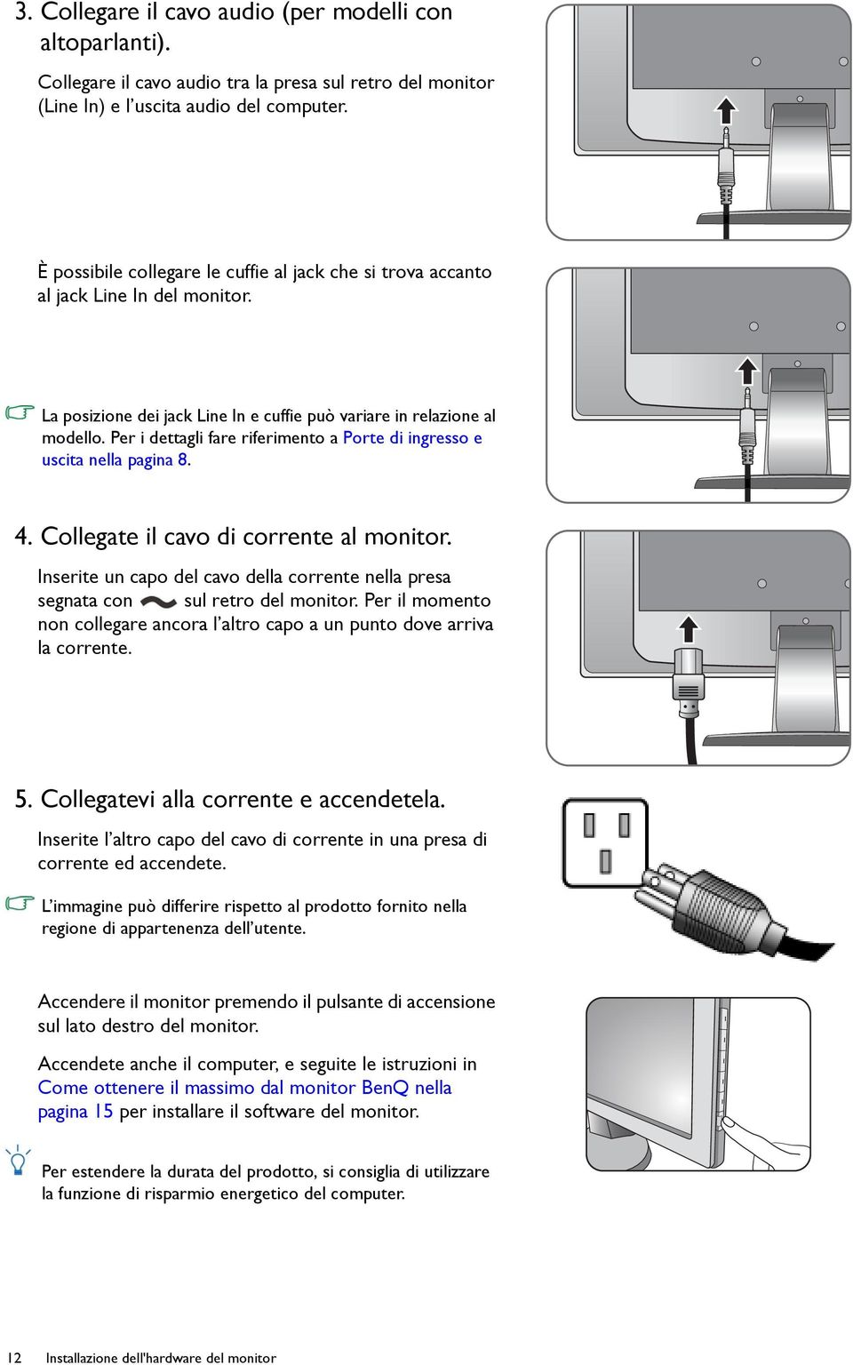 Per i dettagli fare riferimento a Porte di ingresso e uscita nella pagina 8. 4. Collegate il cavo di corrente al monitor.